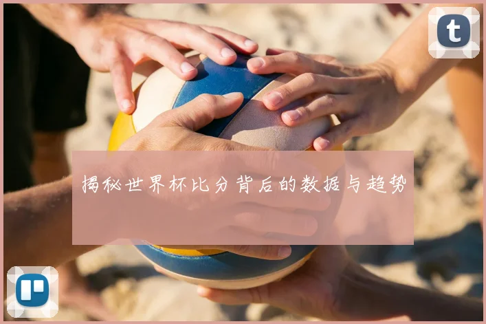揭秘世界杯比分背后的数据与趋势