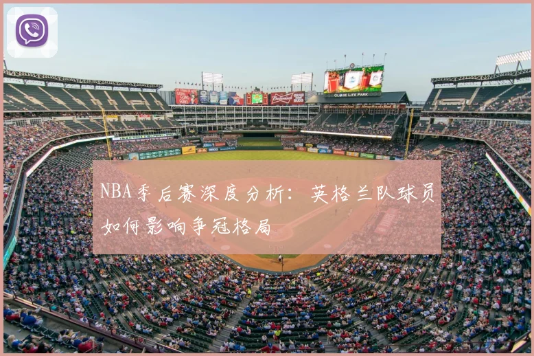NBA季后赛深度分析：英格兰队球员如何影响争冠格局