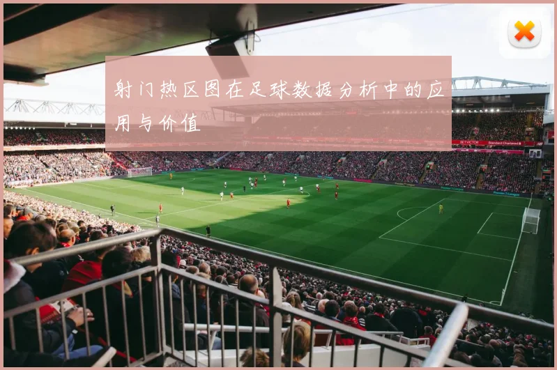 射门热区图在足球数据分析中的应用与价值