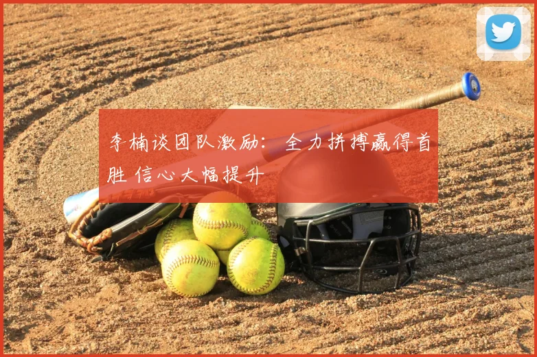 李楠谈团队激励：全力拼搏赢得首胜 信心大幅提升